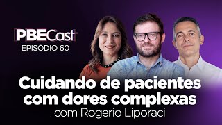 Cuidando de Pacientes com Dores Complexas, com Rogerio Liporaci | PBECast #60