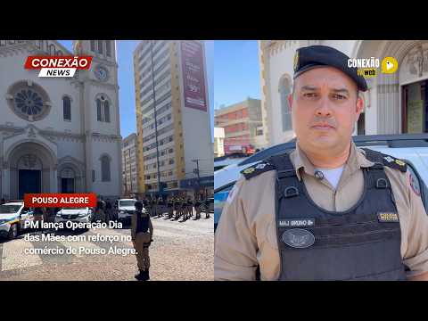 Vídeo: PM lança Operação Dia das Mães com reforço no comércio de Pouso Alegre.