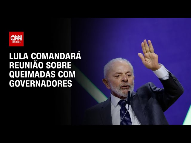 Lula comandará reunião sobre queimadas com governadores | BASTIDORES CNN