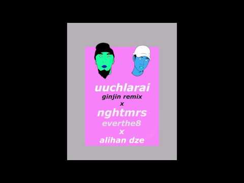 uuchlarai (ginjin remix) x nghtmrs - everthe8 x Alihan Dze
