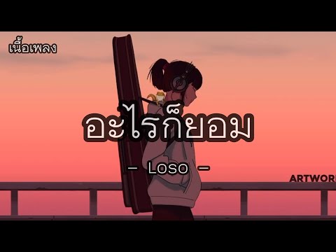 อะไรก็ยอม - Loso - (เนื้อเพลง)