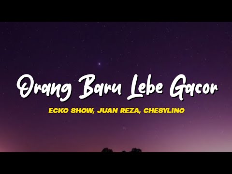 ORANG BARU LEBE GACOR - ECKO SHOW, JUAN REZA, CHESYLINO | LIRIK LAGU 