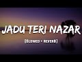 Jaadu Teri Nazar Slowed Reverb Mood 90 S