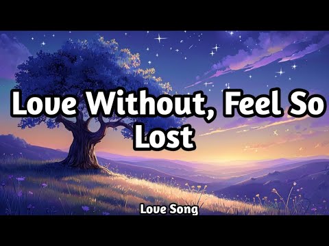 "Love Without, Feel So Lost 💔 (Lyrics) | Emotional Love Song (Lyrics Video) | Heartbreak Track 🎵"