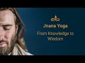 Jnana Yoga: Knowledge to Wisdom