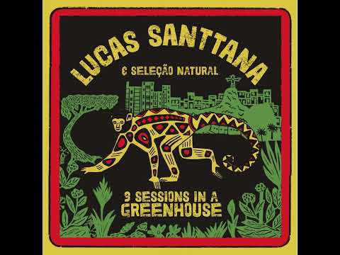 LUCAS SANTTANA & SELEÇÃO NATURAL - 2021 - 3 SESSIONS IN A GREENHOUSE [FULL ALBUM]