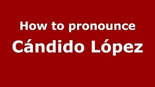 How to pronounce Cándido López