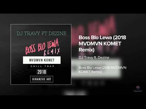 DJ Travy ft.  Dezine - Boss Blo Lewa  (2018 MVDMVN KOMET Remix)