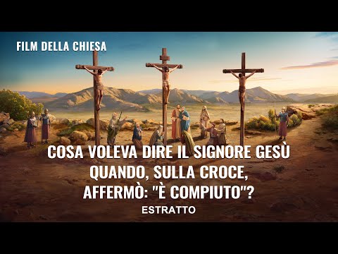 Cosa voleva dire il Signore Gesù quando, sulla croce, affermò: "È compiuto"? (Estratto)