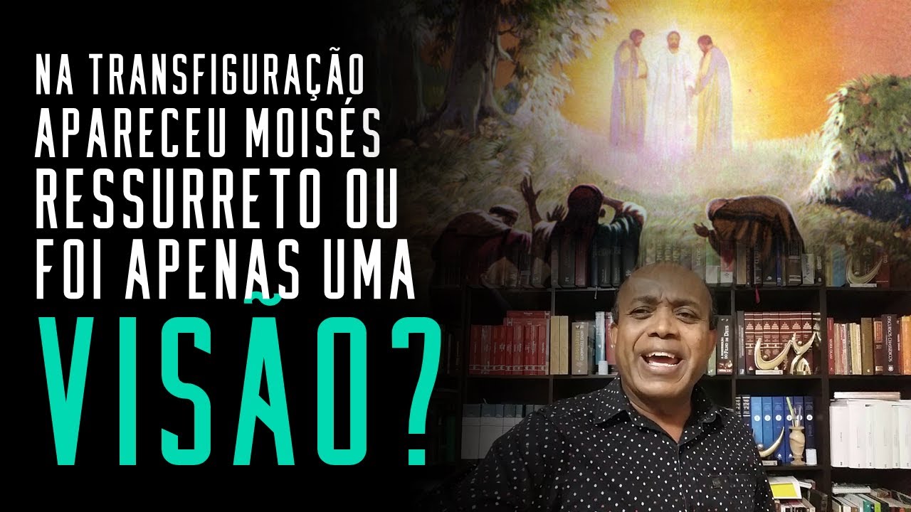 Fala sério, pastor: Na transfiguração de Jesus apareceu Moisés ressuscitado ou foi apenas uma visão?