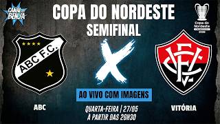 🔴 ABC X VITÓRIA | AO VIVO COM IMAGENS | SEMIFINAL COPA DO NORDESTE 2026