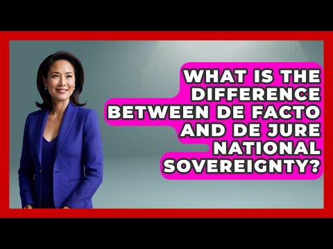 What Is The Difference Between De Facto And De Jure National Sovereignty? - Making Politics Simple