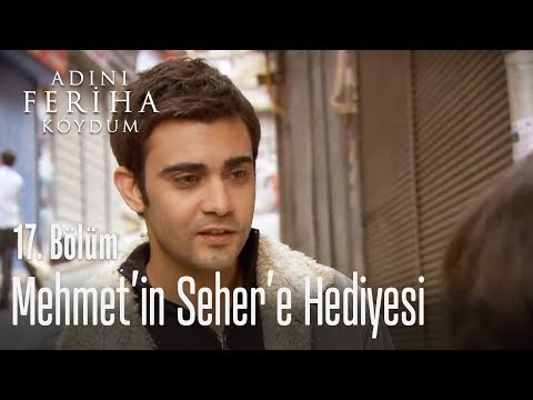 Mehmet'in Seher'e hediyesi - Adını Feriha Koydum 17. Bölüm