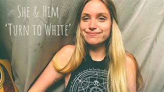 ‘Turn to white’- She and Him (cover)