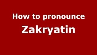 How to pronounce Zakryatin