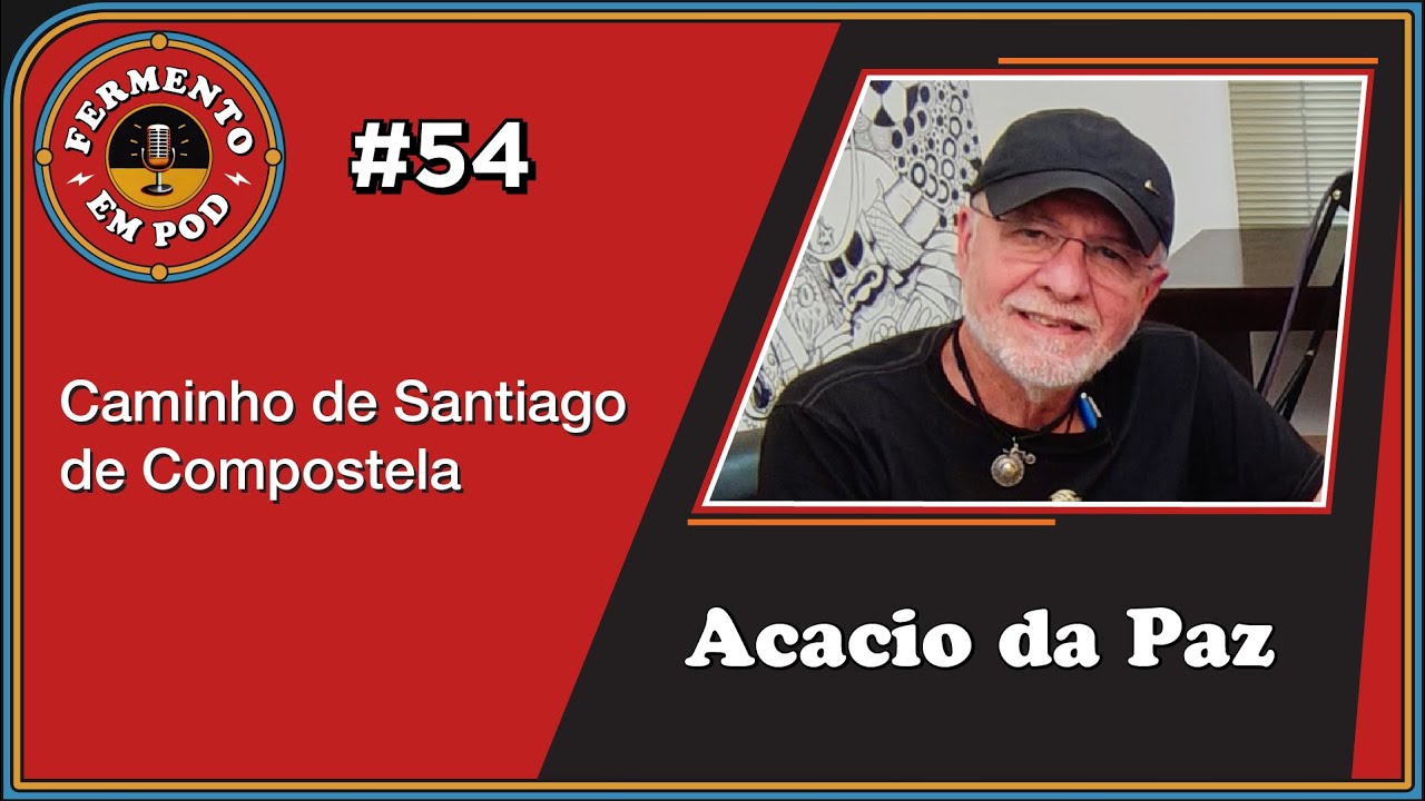 Acacio da Paz - Caminho de Santiago de Compostela - Fermento em Pod#54