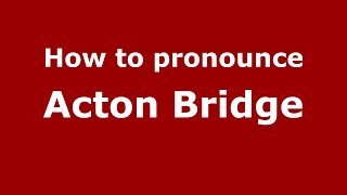 How to pronounce Acton Bridge