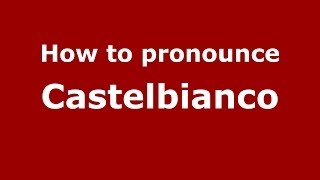 How to pronounce Castelbianco