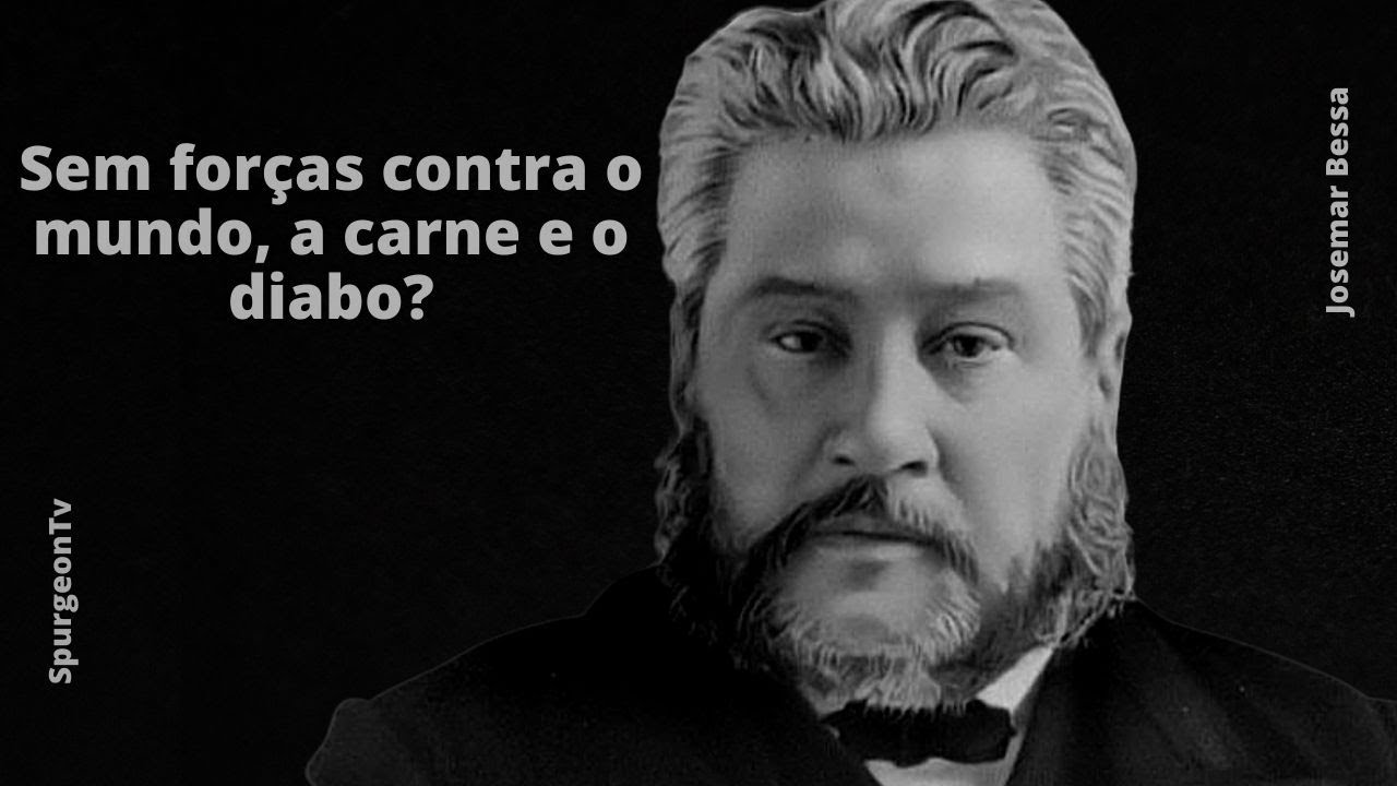 Sem forças contra o mundo, a carne e o diabo? | C. H. Spurgeon ( 1834 - 1892 )