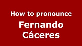 How to pronounce Fernando Cáceres