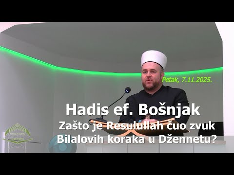Hadis ef. Bošnjak: "Zašto je Resulullah čuo zvuk Bilalovih koraka u Džennetu?" (hutba 7.11.2025.)