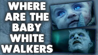 Where Are The Baby White Walkers? Game of Thrones Season 7 Theory!