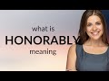 Honorably • what is HONORABLY meaning
