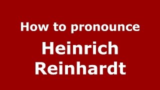How to pronounce Heinrich Reinhardt
