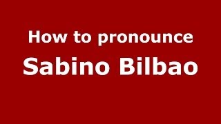 How to pronounce Sabino Bilbao
