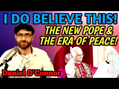 Daniel O'Connor's Prophetic Insight into Pope Leo XIV and the Coming Era of Peace!