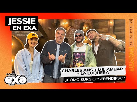 Charles Ans + Ms. Ambar +  La Loquera = "Serendipia" | Entrevista con Jessie en Exa
