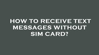 How to receive text messages without sim card?