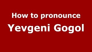 How to pronounce Yevgeni Gogol