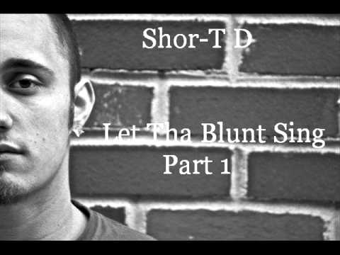 Shor-T D- Let Tha Blunt Sing Part 1
