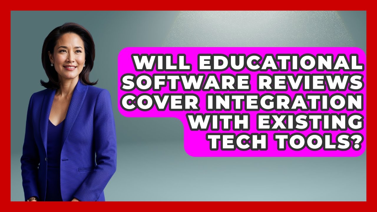 Will Educational Software Reviews Cover Integration With Existing Tech Tools?
