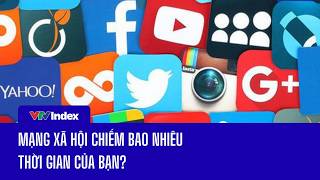 Mạng xã hội chiếm bao nhiêu thời gian của bạn? | TING TING | VTVIndex