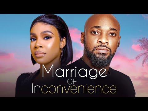 MARRIAGE OF INCONVENIENCE - Nigerian Movies 2024 Latest Full Movies