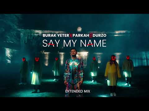 Burak Yeter x Parkah & Durzo - Say My Name (Extended Mix)