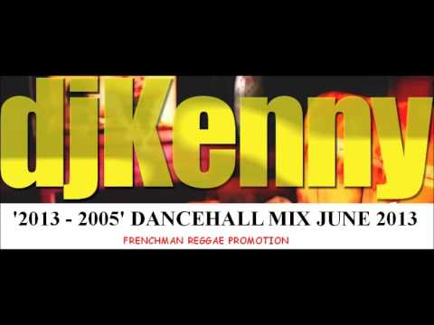 DJ KENNY '2013 -  2005' DANCEHALL MIX JUNE 2013