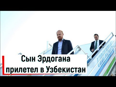 Сын Эрдогана прилетел в Узбекистан