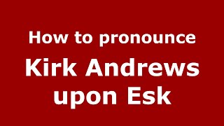 How to pronounce Kirk Andrews Upon Esk