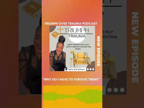 Triumph Over Trauma:Why forgiveness is important in your healing process