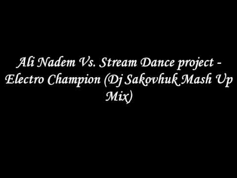 Ali Nadem Vs. Stream Dance project - Electro Champion (Dj Sakovhuk Mash Up Mix)