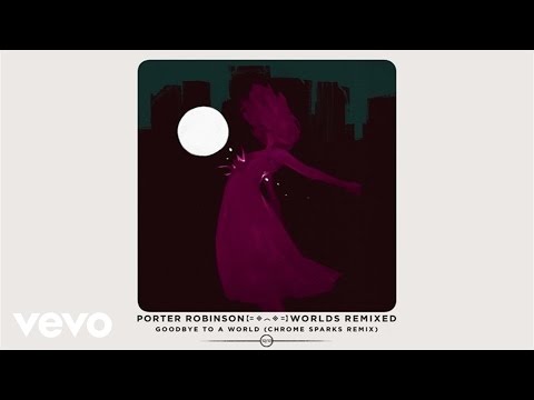 Porter Robinson - Goodbye To A World (Chrome Sparks Remix / Audio)