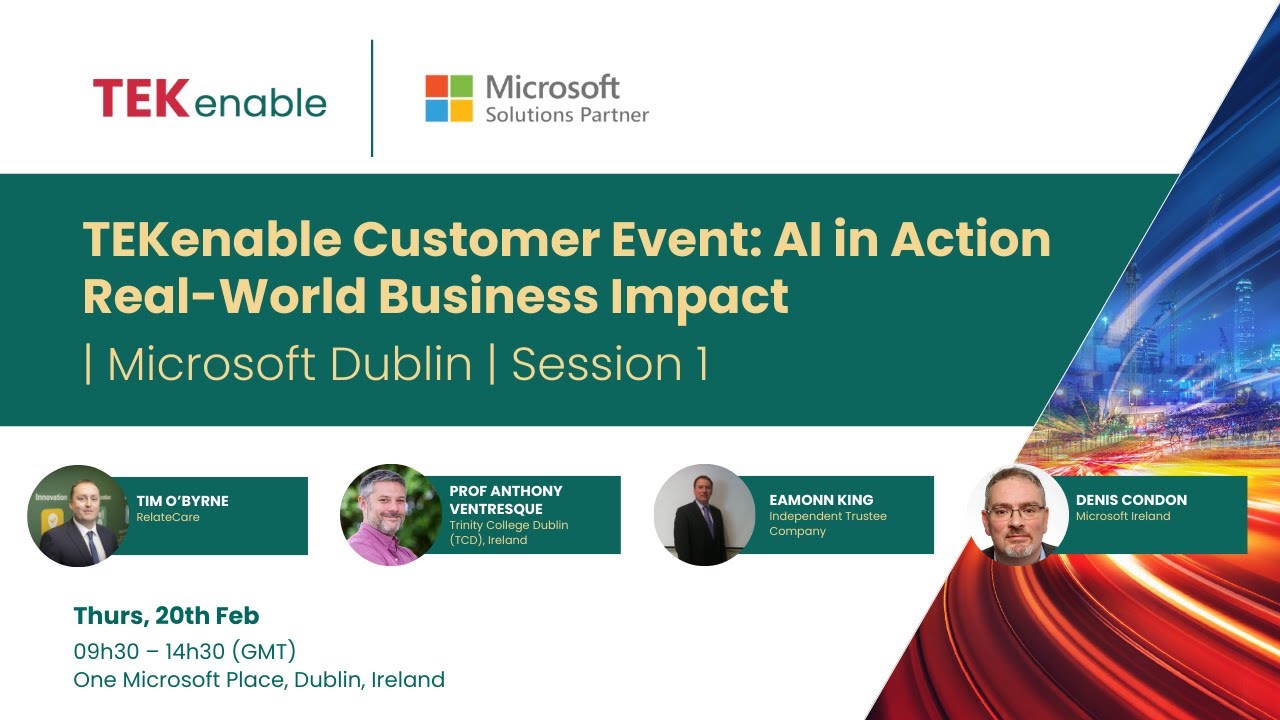 TEKenable Customer Event: AI in Action – Real-World Business Impact | Microsoft Dublin | Session 1