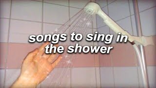 a playlist of songs to sing in the shower