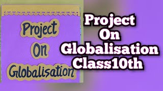 Project on Globalisation Class10th/ History & Economics Project Class10th CBSE