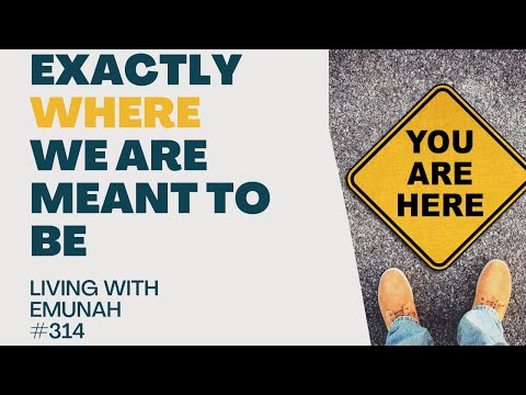 Living With Emunah (Part 314) - Exactly Where We are Meant to Be