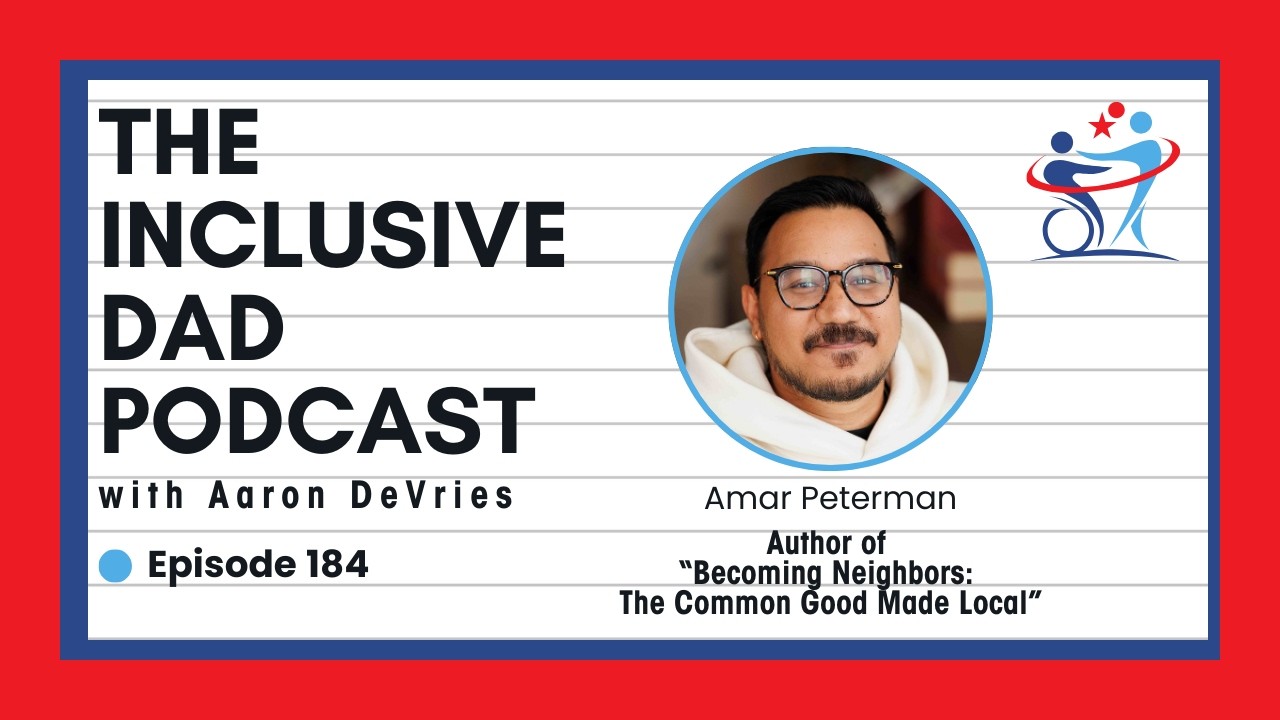 184 - Becoming Neighbors: Why Inclusion Starts with Loving the People Around You with Amar Peterman