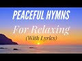 Peaceful Hymns For Relaxing With Lyrics 1 Hour 40 Minutes Beautiful Hymn Compilation